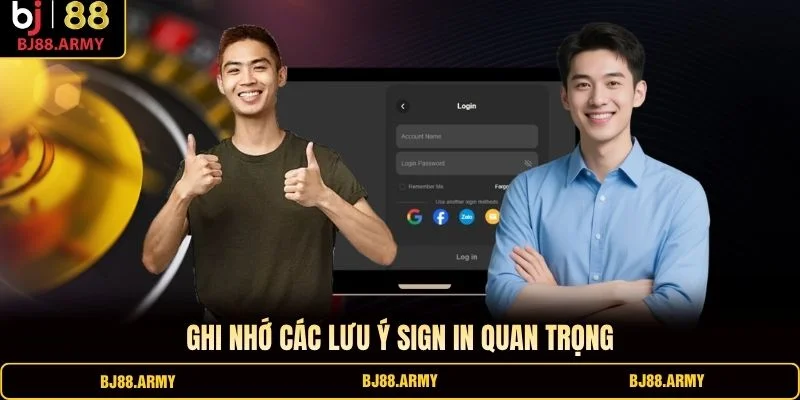 Ghi nhớ các lưu ý sign in quan trọng Ghi nhớ các lưu ý sign in quan trọng